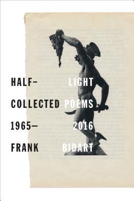 Half-Light - Collected Poems 1965-2016 by Frank Bidart